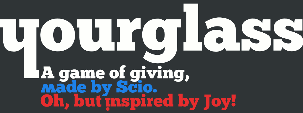 Yourglass: A Game of Giving, Made by Scio, oh but inspired by Joy!
